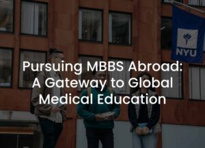 Read more about the article Pursuing MBBS Abroad: A Gateway to Global Medical Education